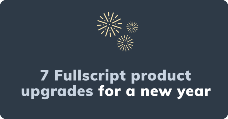 7 new fullscript product updates to help practitioners and patients in the new year blog post